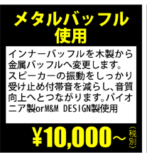 音質UPプランオプション　　●メタルバッフル使用　10,000円（税別）〜