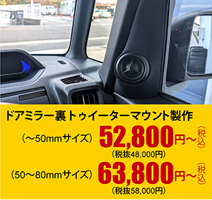 ドアミラー裏トゥイーターマウント製作（～50mmサイズ）52,800円～（税込）（50～80mmサイズ）63,800円～（税込）