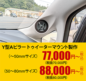 Y型Aピラートゥイーターマウント製作（～50mmサイズ）77,000円～（税込）（50～80mmサイズ）88,000円～（税込）